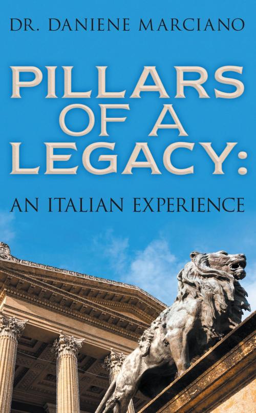 Cover of the book Pillars of a Legacy by Dr. Daniene Marciano, Dog Ear Publishing