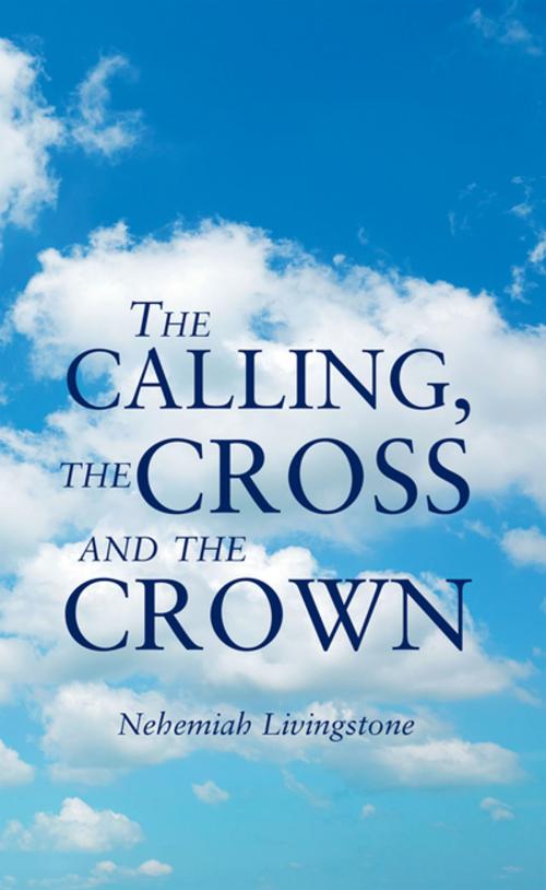 Cover of the book The Calling, the Cross and the Crown by Nehemiah Livingstone, Partridge Publishing Africa