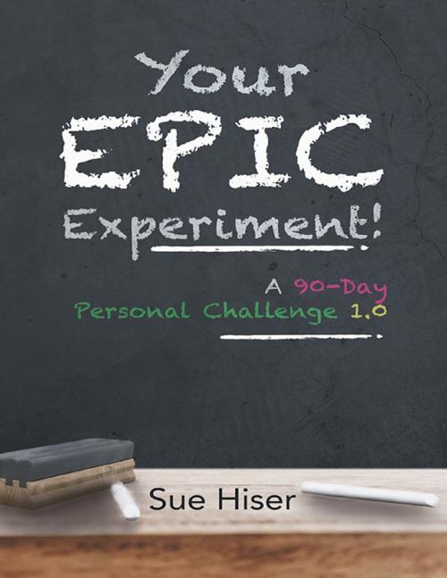 Cover of the book Your EPIC Experiment!: A 90-Day Personal Challenge 1.0 by Sue Hiser, Lulu Publishing Services