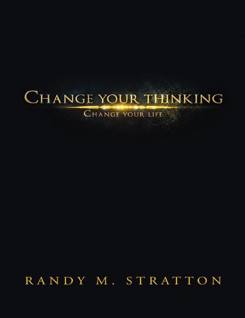 Cover of the book Change Your Thinking Change Your Life by Randy M. Stratton, Lulu Publishing Services