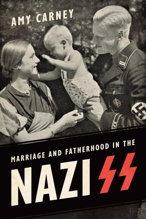 Cover of the book Marriage and Fatherhood in the Nazi SS by Amy Carney, University of Toronto Press, Scholarly Publishing Division
