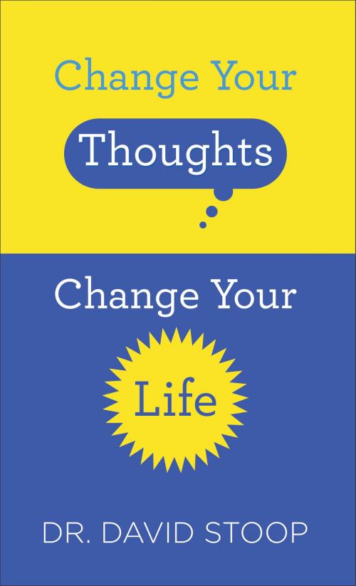 Cover of the book Change Your Thoughts, Change Your Life by Dr. David Stoop, Baker Publishing Group