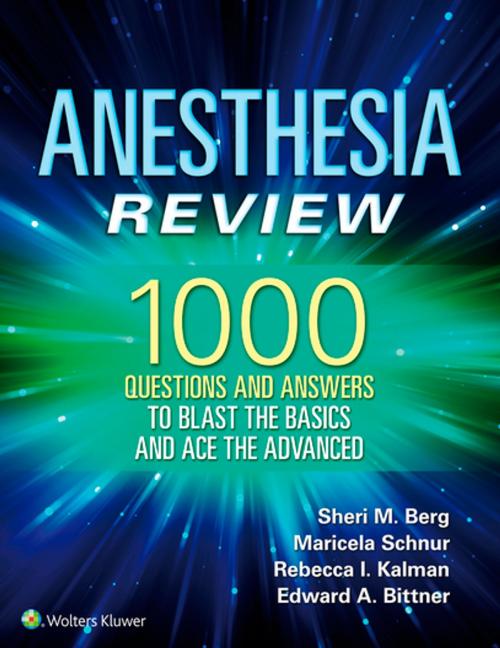 Cover of the book Anesthesia Review: 1000 Questions and Answers to Blast the BASICS and Ace the ADVANCED by Sheri Berg, Wolters Kluwer Health