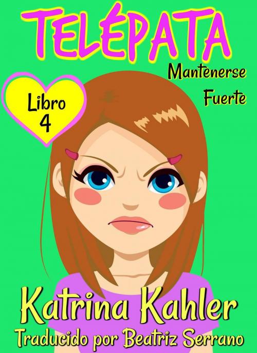 Cover of the book Telépata – Libro 4: Mantenerse Fuerte by Katrina Kahler, KC Global Enterprises Pty Ltd