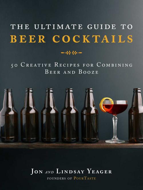 Cover of the book The Ultimate Guide to Beer Cocktails by Jon Yeager, Lindsay Yeager, Skyhorse