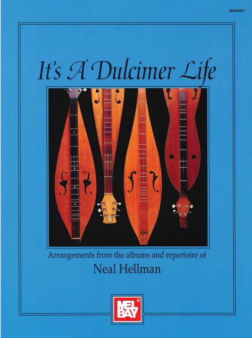 Cover of the book It's A Dulcimer Life by Neal Hellman, Mel Bay Publications, Inc.