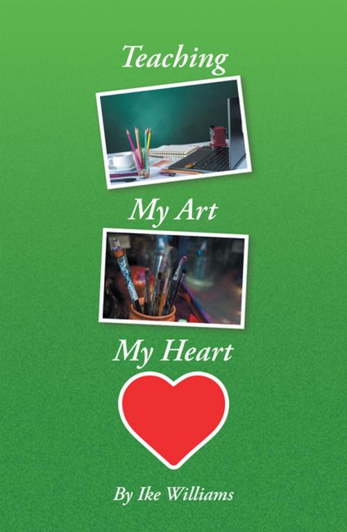 Cover of the book Teaching My Art My Heart by Ike Williams, Xlibris US