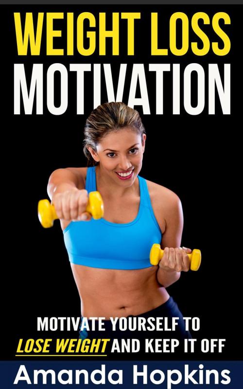 Cover of the book Weight Loss Motivation: Motivate Yourself to Lose Weight and Keep it Off by Amanda Hopkins, Insight Health Communications