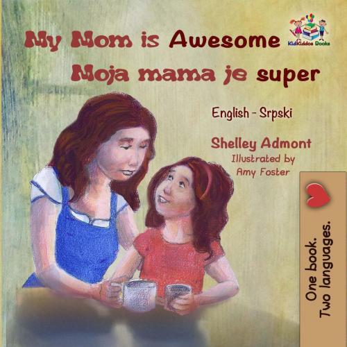 Cover of the book My Mom is Awesome Moja mama je super by Shelley Admont, S.A. Publishing, KidKiddos Books Ltd.