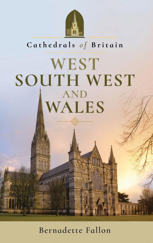 Cover of the book Cathedrals of Britain: West, South West and Wales by Bernadette Fallon, Pen and Sword