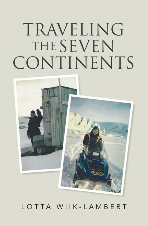 Cover of the book Traveling the Seven Continents by Lotta Wiik-Lambert, iUniverse