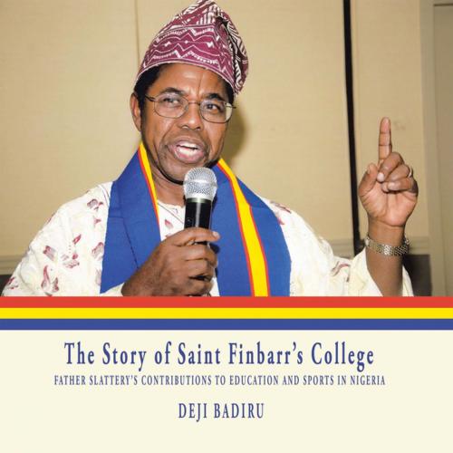 Cover of the book The Story of Saint Finbarr’S College by Deji Badiru, iUniverse