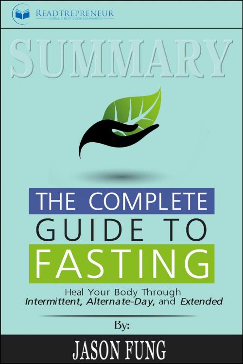 Cover of the book Summary of The Complete Guide to Fasting: Heal Your Body Through Intermittent, Alternate-Day, and Extended by Jason Fung and Jimmy Moore by Readtrepreneur Publishing, Readtrepreneur Publishing