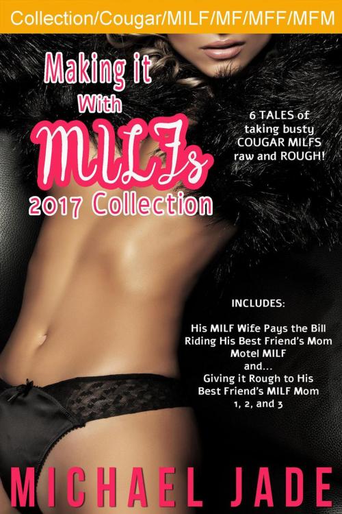 Cover of the book Making it with MILFs 2017 Collection by Michael Jade, Michael Jade