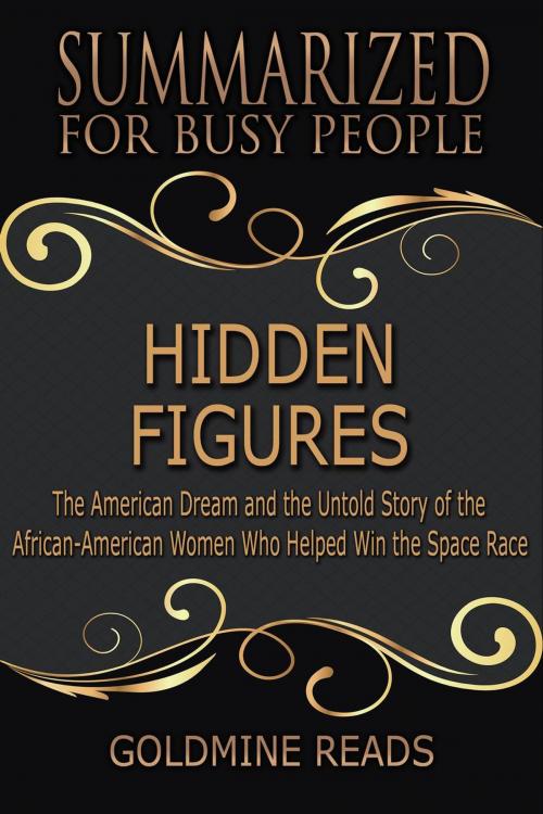 Cover of the book Hidden Figures - Summarized for Busy People: The American Dream and the Untold Story of the African-American Women Who Helped Win the Space Race by Goldmine Reads, Goldmine Reads