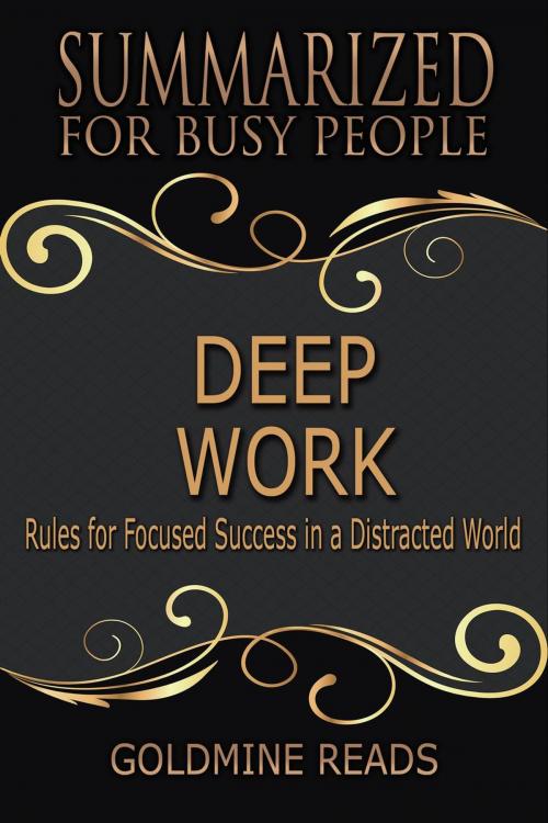Cover of the book Deep Work - Summarized for Busy People: Rules for Focused Success in a Distracted World by Goldmine Reads, Goldmine Reads