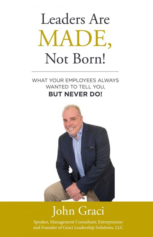 Cover of the book Leaders Are Made, Not Born! by John Graci, BookBaby