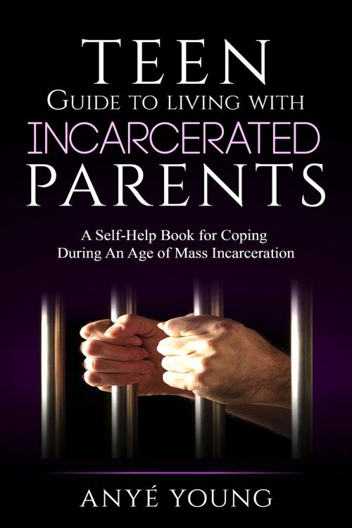 Cover of the book Teen Guide to Living With Incarcerated Parents by Anyé Young, BookBaby