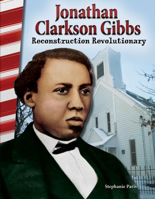 Cover of the book Jonathan Clarkson Gibbs: Reconstruction Revolutionary by Stephanie Paris, Teacher Created Materials