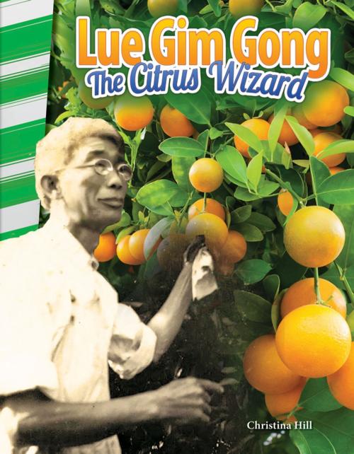 Cover of the book Lue Gim Gong: The Citrus Wizard by Christina Hill, Teacher Created Materials