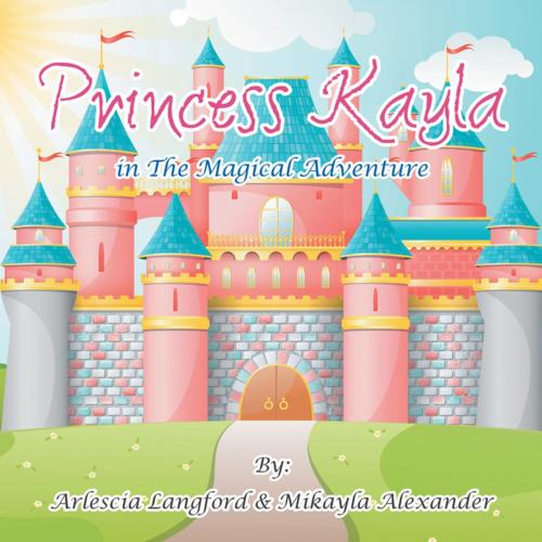 Cover of the book Princess Kayla in the Magical Adventure by Arlescia Langford, Mikayla Alexander, AuthorHouse