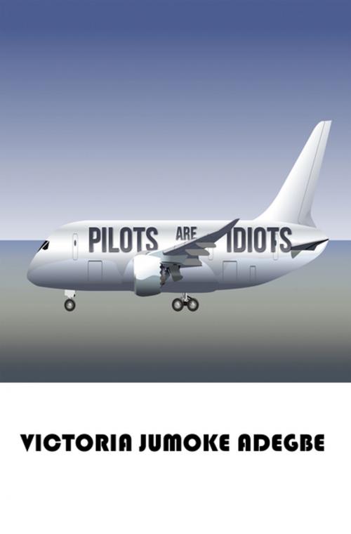 Cover of the book Pilots Are Idiots by Victoria Jumoke Adegbe, AuthorHouse