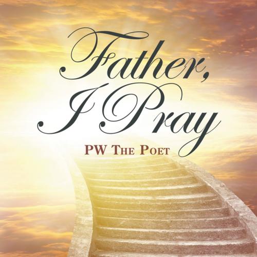 Cover of the book Father, I Pray by PW The Poet, AuthorHouse