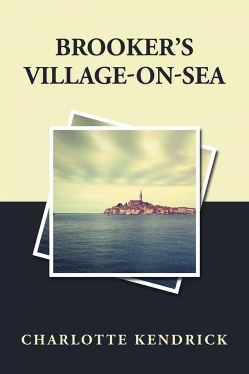 Cover of the book Brooker’S Village-On-Sea by Charlotte Kendrick, AuthorHouse