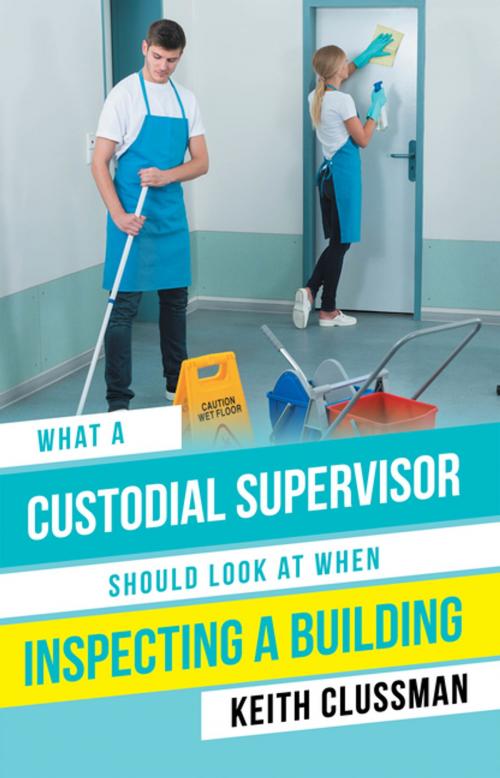 Cover of the book What a Custodial Supervisor Should Look at When Inspecting a Building by Keith Clussman, AuthorHouse