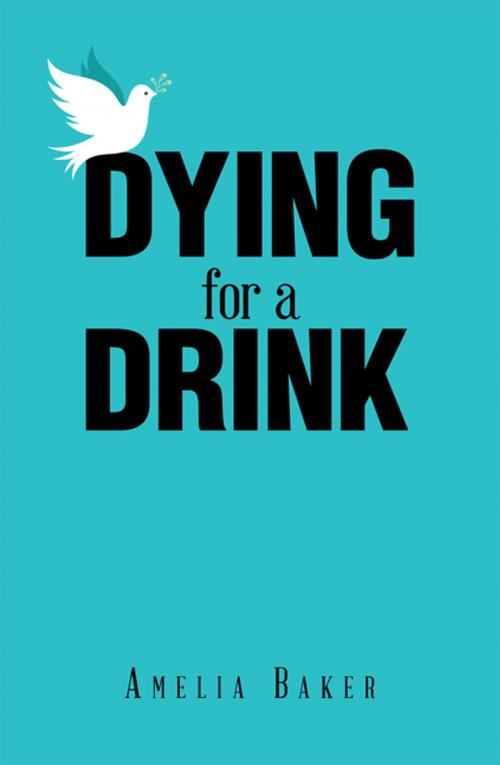 Cover of the book Dying for a Drink by Amelia Baker, AuthorHouse UK