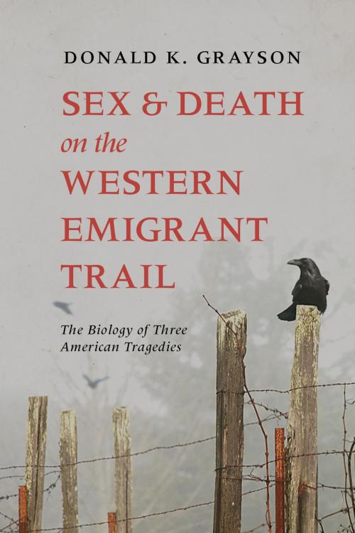 Cover of the book Sex and Death on the Western Emigrant Trail by Donald Grayson, University of Utah Press