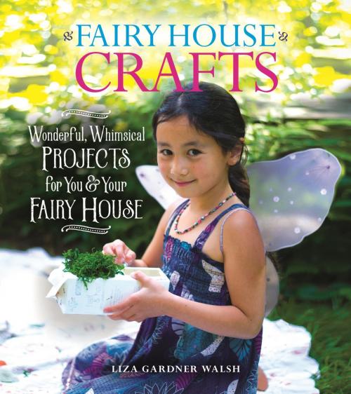 Cover of the book Fairy House Crafts by Liza Gardner Walsh, Down East Books