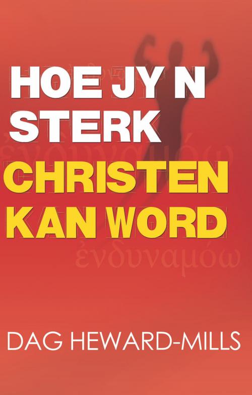 Cover of the book Hoe jy n sterk Christen kan word by Dag Heward-Mills, Dag Heward-Mills
