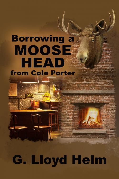 Cover of the book Borrowing a Moose Head from Cole Porter by G. Lloyd Helm, Rogue Phoenix Press