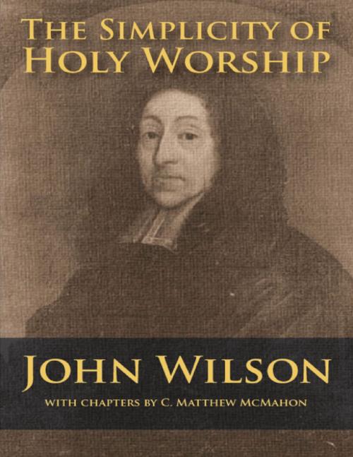 Cover of the book The Simplicity of Holy Worship by C. Matthew McMahon, John Wilson, Puritan Publications