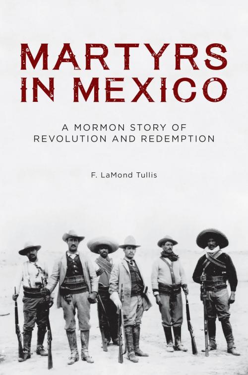 Cover of the book Martyrs in Mexico: A Mormon Story of Revolution and Redemption by F. LaMond Tullis, Deseret Book Company