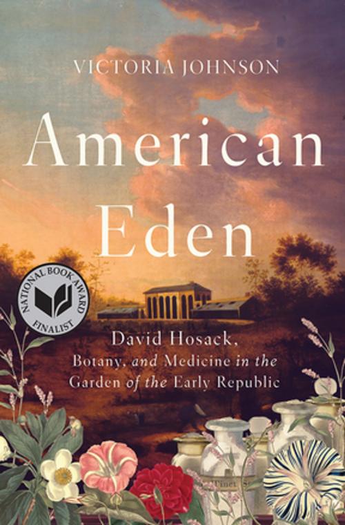 Cover of the book American Eden: David Hosack, Botany, and Medicine in the Garden of the Early Republic by Victoria Johnson, Liveright