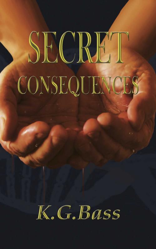 Cover of the book Secret Consequences by K.G. Bass, BookLocker.com, Inc.