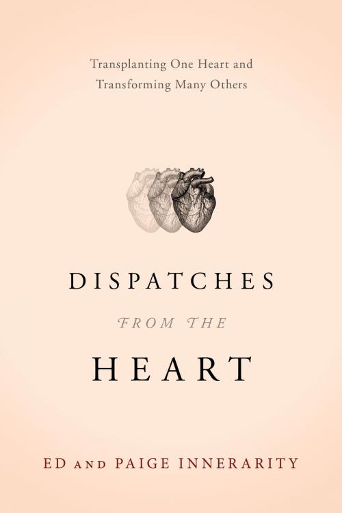 Cover of the book Dispatches from the Heart by Ed Innerarity, Paige Innerarity, River Grove Books
