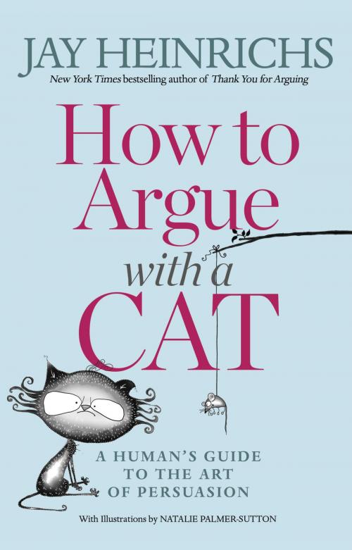 Cover of the book How to Argue with a Cat by Jay Heinrichs, Natalie Palmer-Sutton, Potter/Ten Speed/Harmony/Rodale
