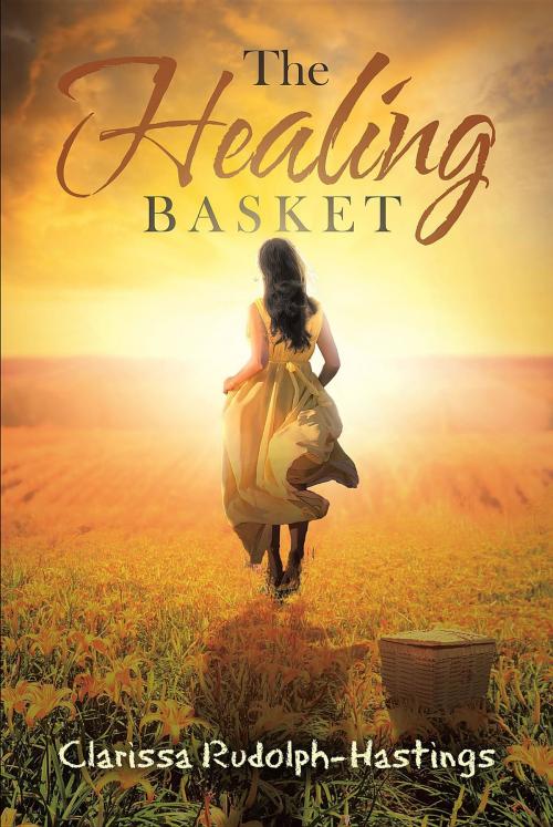 Cover of the book The Healing Basket by Clarissa Rudolph-Hastings, Trilogy Christian Publishing