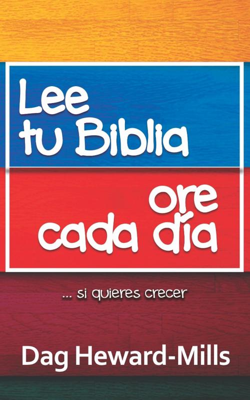 Cover of the book Lee tu Biblia, Ora Cada Día... Si Quieres Crecer by Dag Heward-Mills, Dag Heward-Mills
