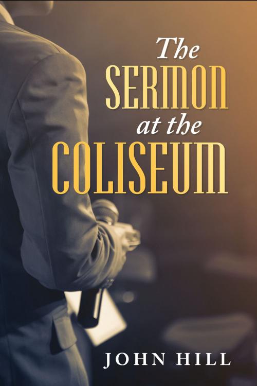 Cover of the book The Sermon At The Coliseum by John Hill, BookVenture Publishing LLC