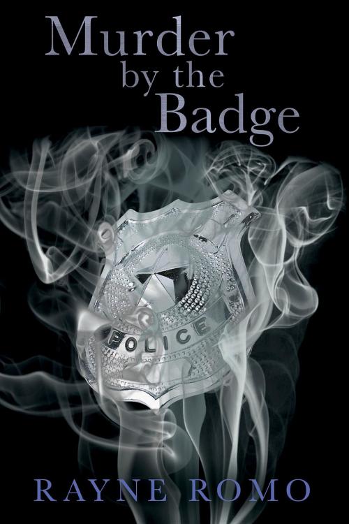 Cover of the book Murder By The Badge by Rayne Romo, Rayne Romo