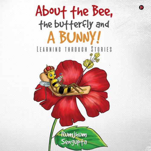 Cover of the book About the Bee, the Butterfly and a Bunny! by Rumjhum Sengupta, Notion Press