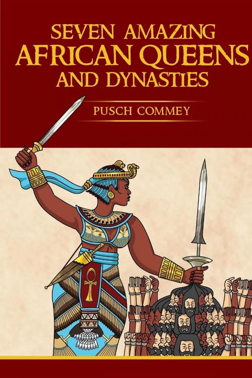 Cover of the book Seven Amazing African Queens and Dynasties by Pusch Komiete Commey, Pedelo cc