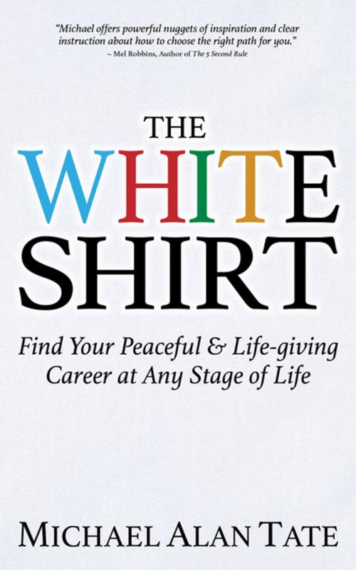 Cover of the book The White Shirt by Michael Alan Tate, Morgan James Publishing
