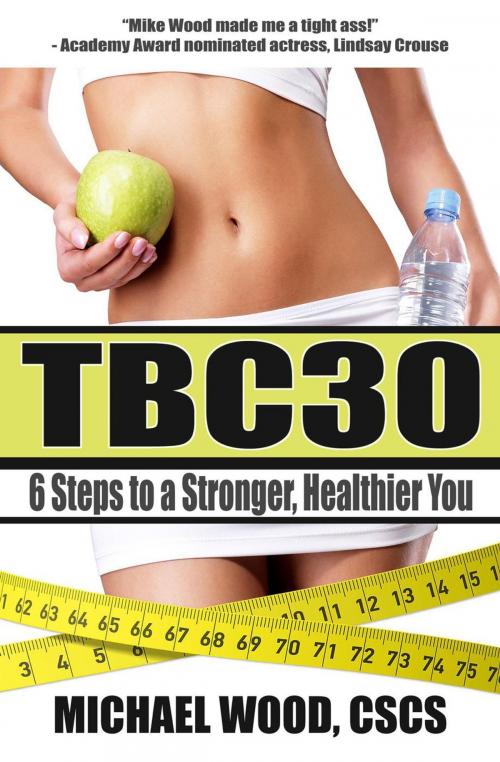 Cover of the book TBC30: 6 Steps to a Stronger, Healthier You by Michael Wood, Wicked Whale Publishing