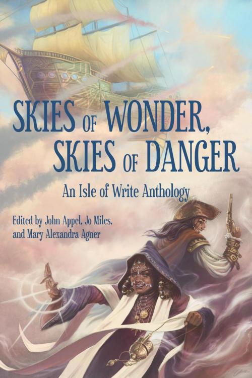 Cover of the book Skies of Wonder, Skies of Danger by Tyler Hayes, Chelsea Counsell, C.C.S. Ryan, Timothy Shea, Hilary B. Bisenieks, A.J. Hackwith, Kelly Rossmore, Jennifer Mace, Fred Yost, Laura Davy, Joshua Curtis Kidd, Wren Wallis, Mary Alexandra Agner, Aetherwatch
