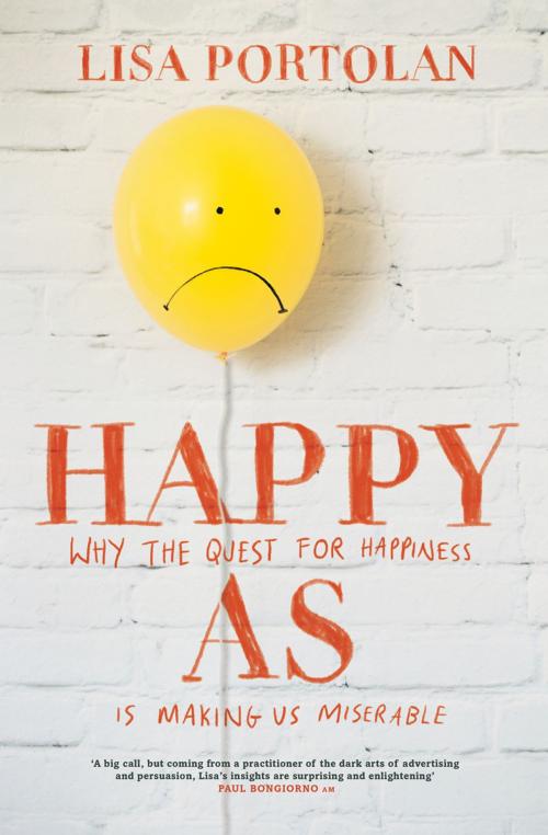 Cover of the book Happy As: Why the quest for happiness is making us miserable by Lisa Portolan, Bonnier Publishing Australia